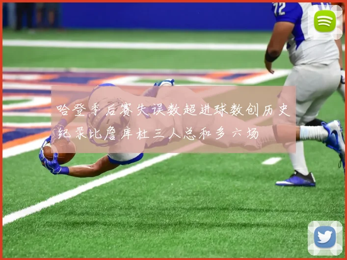 哈登季后赛失误数超进球数创历史纪录比詹库杜三人总和多六场