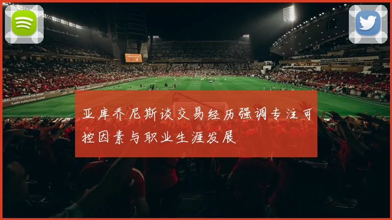 亚库乔尼斯谈交易经历强调专注可控因素与职业生涯发展