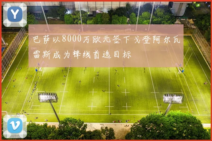 巴萨以8000万欧元签下戈登阿尔瓦雷斯成为锋线首选目标
